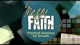 Messy Faith: Practical Solutions for Growth - Part 10 (10:15 am) 2019.02.10