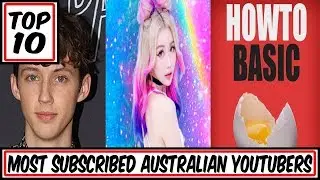 Top 10 Most Subscribed Australian YouTubers of 2018 (HowToBasic, Wengie, Troye Sivan and More)