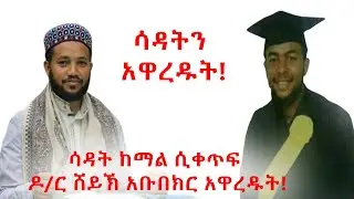 ሳዳት ከማል ሲቀጥፍ ዶ/ር ሸይኽ አቡበክር አዋረዱት!