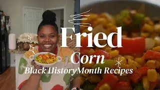 Fried Corn: Black History Month Recipe Series