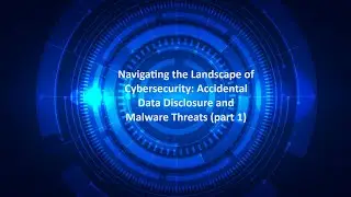 Navigating the Landscape of Cybersecurity: Accidental Data Disclosure and Malware Threats (part&nbsp;1)
