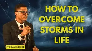 How To Overcome Storms In Life || Prophet Sam Agbede