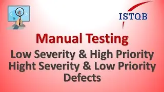 Manual Testing - Low Severity-High Priority & High Severity-Low Priority Defects