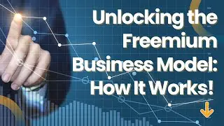 Unlocking the Freemium Business Model: How It Works!