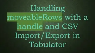 Handling moveableRows with a handle and CSV Import/Export in Tabulator