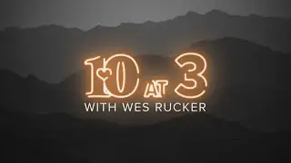 10 at 3 With Wes Rucker