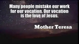 Mother Teresa: Many people mistake our work for our vocation. Our voca......