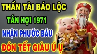 Thần Tài Báo Lộc, Tân Hợi 1971 Chuẩn Bị Thoát Nghèo, Tiền Đến Vận Mở, Phước Báu Ùn Ùn Kéo Về