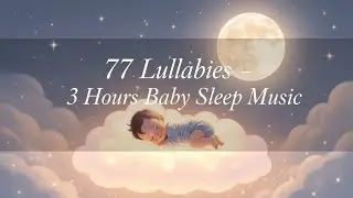 3 Hours Baby Sleep Music – 77 Soothing Lullabies for Newborns & Toddlers