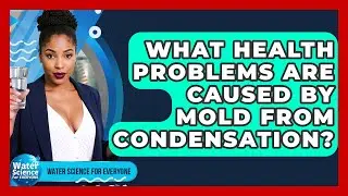 What Health Problems Are Caused By Mold From Condensation? - Water Science For Everyone