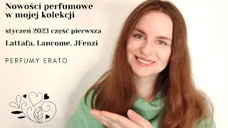 Nowości perfumowe w mojej kolekcji |styczeń 2023 część pierwsza | Perfumy Erato