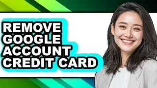 How to Remove Google Account Credit Card - Step by Step