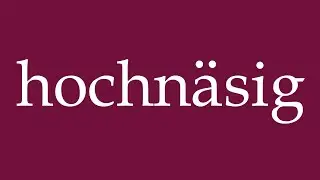 How to Pronounce ''hochn&auml;sig'' (snooty) Correctly in German