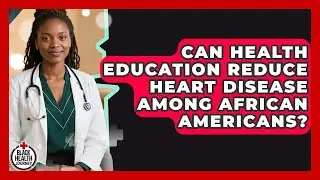 Can Health Education Reduce Heart Disease Among African Americans? | Black Health Journey News