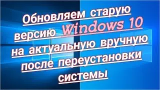 Обновляем старую версию Windows 10 2015 на актуальную вручную / Update Win 10 Pro 1511 to 20H2