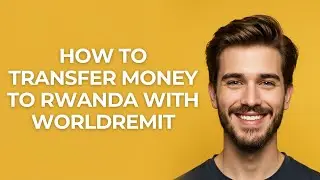 How to Transfer Money to Rwanda with Worldremit - GUIDE!