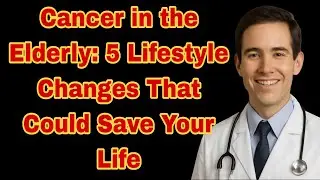 Cancer in the Elderly: 5 Lifestyle Changes That Could Save Your Life | Forever Young Life