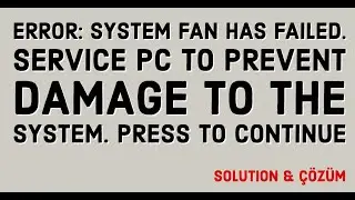 ERROR: System Fan Has Failed. Service PC to prevent damage to the system. Press to continue &Ccedil;&ouml;z&uuml;m&uuml;