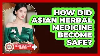 How Did Asian Herbal Medicine Become Safe? - Holistic Asian Health Practices