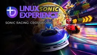 Linux Experience (#024) - Sonic Racing: CrossWorlds [Playtest]