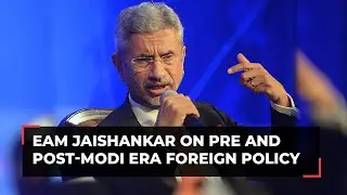 EAM Jaishankar on policy shift pre and post-Modi era: 'New way of thinking'