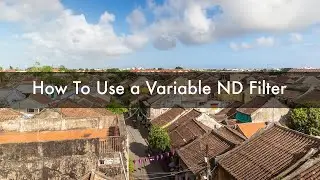 How to use a Variable ND filter - 3 scenarios