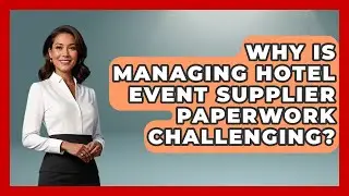 Why Is Managing Hotel Event Supplier Paperwork Challenging? - Hospitality Management Mastery