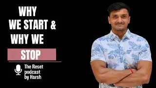 Why We Start&hellip; and Why We Stop | The Reset Podcast by Harsh Sharma
