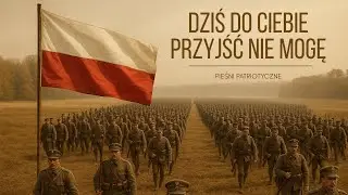 Dziś do Ciebie przyjść nie mogę 🇵🇱 Pieśń Patriotyczna | Najpiękniejsze Pieśni Niepodległej Polski