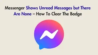 Messenger Shows Unread Messages but There Are None &ndash; How To Clear The Badge