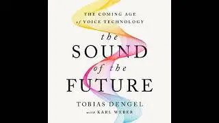 Sound of the Future: The Coming Age of Voice Technology - Tobias Dengel