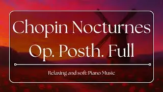 Chopin &ndash; Nocturnes Op. Posth. (Full Set) | Elegant Piano Music for Reading, Working & Study