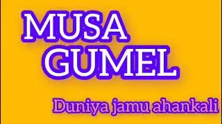 MUSA GUMEL DUNIYA JAMU AHANKALI