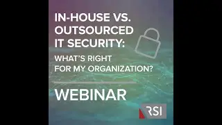 In-House vs. Outsourced IT Security: What's Right for My Organization?