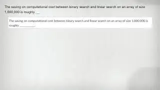 The saving on computational cost between binary search and linear search on an array of size 1,000,0