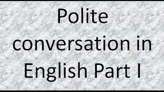 Polite Conversation in English Part I (Salutations or Greeting)