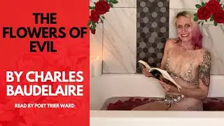 The Flowers of Evil by Charles Baudelaire read by Poet Trier Ward (Les Fleurs du Mal) Bathtime poems