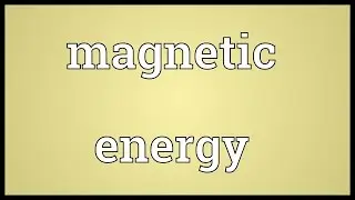 Magnetic energy Meaning