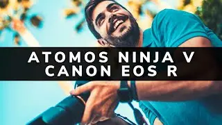 Atomos Ninja V with Canon EOS R - Worth it?