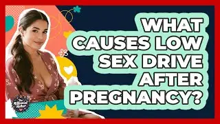 What Causes Low Sex Drive After Pregnancy?