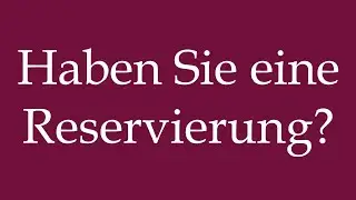 How to Pronounce ''Haben Sie eine Reservierung?'' Correctly in German