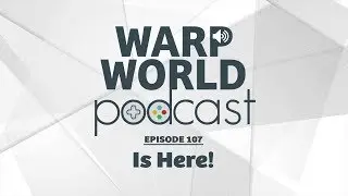It's Here! | Warp World Podcast #107