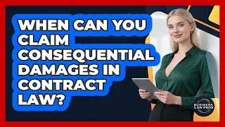 When Can You Claim Consequential Damages In Contract Law? - Business Law Pros