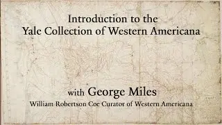 Introduction to the Yale Collection of Western Americana with Curator George Miles