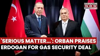 Orban Praises Erdogan, Says &lsquo;Serious matter&hellip; &rsquo;, Turkey Secures Russia&ndash;Hungary Gas Flow