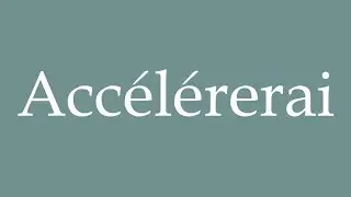 How to Pronounce ''Acc&eacute;l&eacute;rerai'' (Would accelerate) Correctly in French