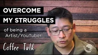 [Coffee Talk] Overcome My Struggles of being a artist/YouTuber