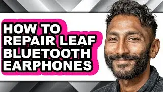 How to Repair Leaf Bluetooth Earphones - Easy Guide