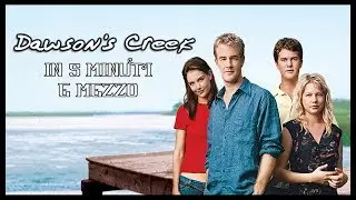 Dawson's Creek in 5 minuti e mezzo