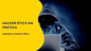Hacking vs Hacker &Eacute;tico | Hacker &Eacute;tico na Pr&aacute;tica